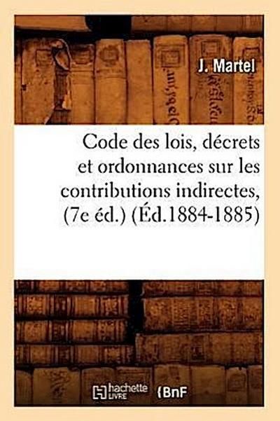 Code Des Lois, Décrets Et Ordonnances Sur Les Contributions Indirectes, (7e Éd.) (Éd.1884-1885)