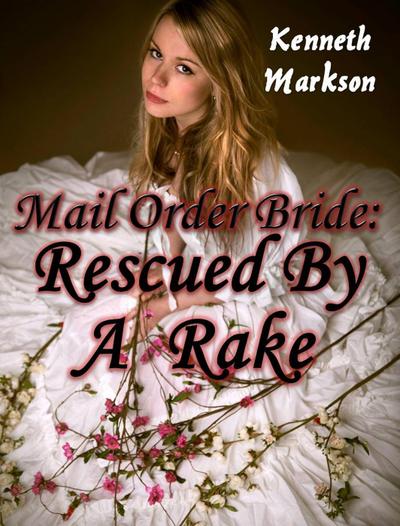 Mail Order Bride: Rescued By A Rake (Rescued Western Historical Mail Order Brides, #2)