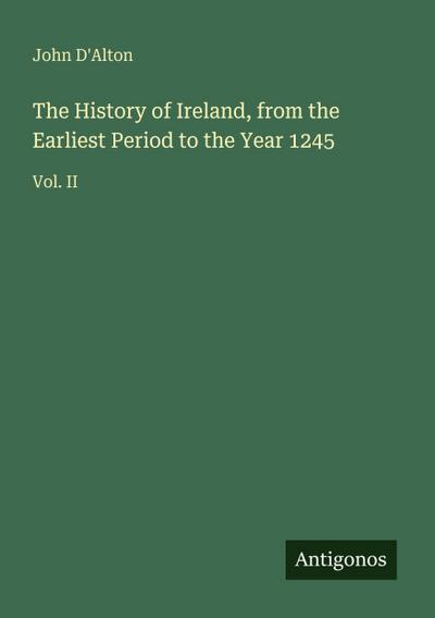 The History of Ireland, from the Earliest Period to the Year 1245