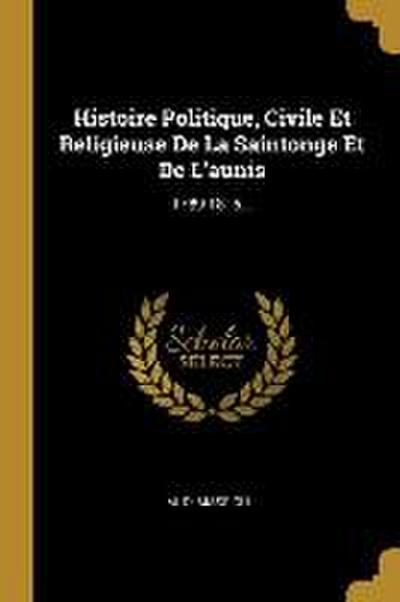 Histoire Politique, Civile Et Religieuse De La Saintonge Et De L’aunis: 1789-1815...