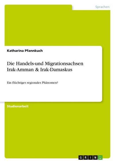 Die Handels-und Migrationsachsen Irak-Amman & Irak-Damaskus - Katharina Pfannkuch