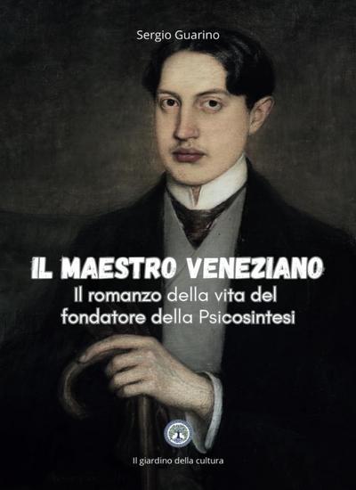 Il maestro veneziano. Il romanzo della vita del fondatore della psicosintesi