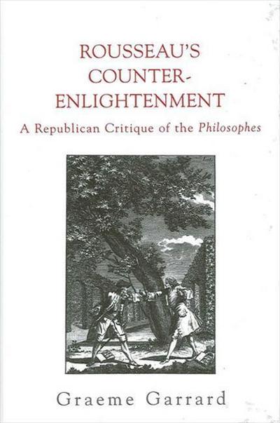 Rousseau’s Counter-Enlightenment: A Republican Critique of the Philosophes