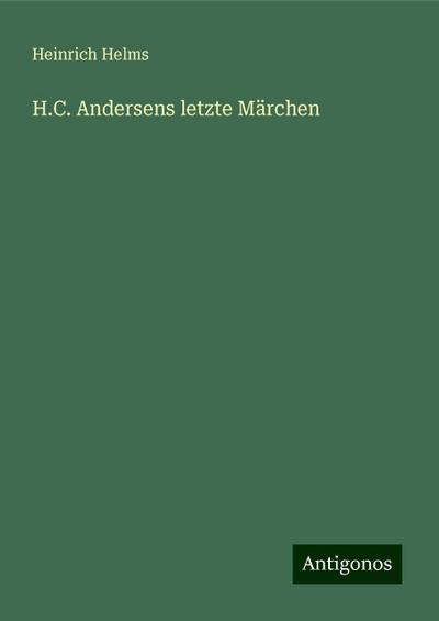 Helms, H: H.C. Andersens letzte Märchen