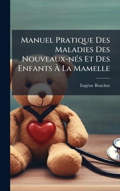 Manuel Pratique Des Maladies Des Nouveaux-nÃ(c)s Et Des Enfants Ã&#128; La Mamelle