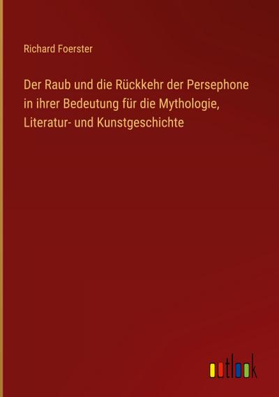 Der Raub und die Rückkehr der Persephone in ihrer Bedeutung für die Mythologie, Literatur- und Kunstgeschichte