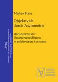 Objektivität durch Asymmetrie: Die Identität der Ununterscheidbaren in relationalen Systemen Markus Hahn Author