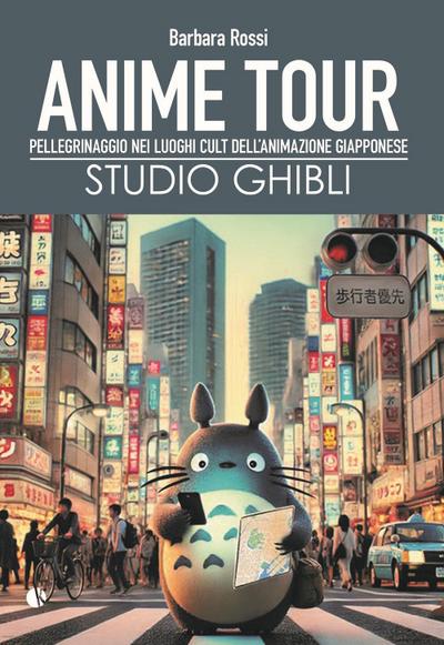 Anime tour. Speciale studio Ghibli. Pellegrinaggio nei luoghi cult dell’animazione giapponese