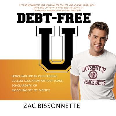 Debt-Free U Lib/E: How I Paid for an Outstanding College Education Without Loans, Scholarships, or Mooching Off My Parents