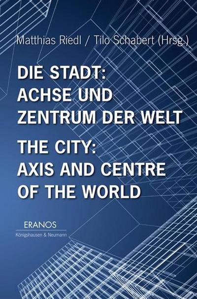Die Stadt: Achse und Zentrum der Welt / The City: Axis and Cetre of the World