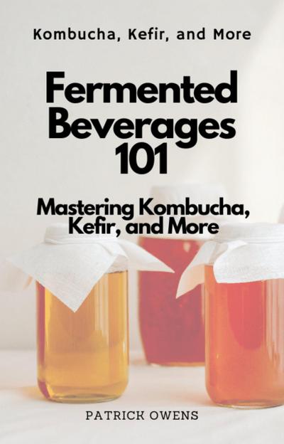 Fermented Beverages 101: Mastering Kombucha, Kefir, and More
