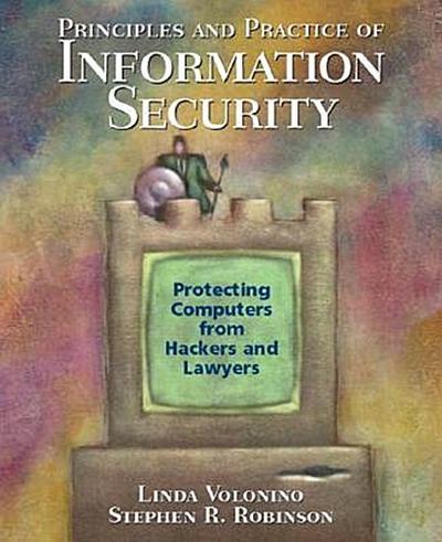 Principles and Practice of Information Security: Protecting Computers from Hackers and Lawyers