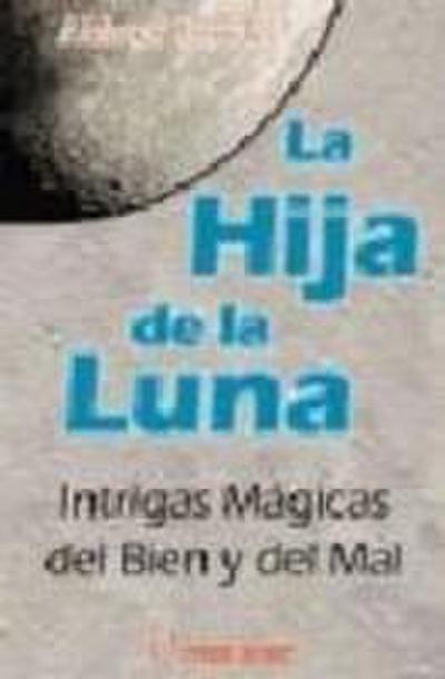 La hija de la Luna : intrigas mágicas del bien y del mal
