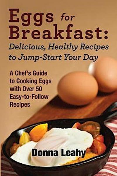 Eggs for Breakfast:  Delicious, Healthy Recipes to Jump-Start Your Day