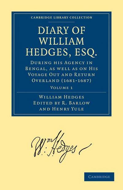 Diary of William Hedges, Esq. (Afterwards Sir William Hedges), During His Agency in Bengal, as Well as on His Voyage Out and Return Overland (1681 168