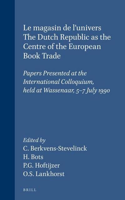 Le Magasin de l’Univers - The Dutch Republic as the Centre of the European Book Trade: Papers Presented at the International Colloquium, Held at Wasse