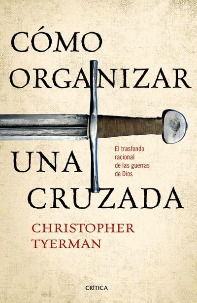 Cómo organizar una cruzada : el trasfondo racional de las guerras de Dios