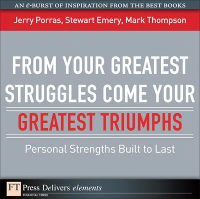 From Your Greatest Struggles Come Your Greatest Triumphs : Personal Strengths Buit to Last