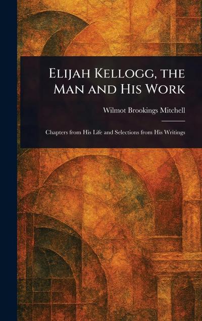 Elijah Kellogg, the Man and His Work