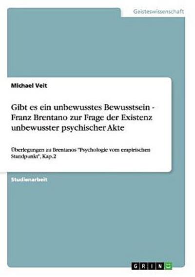 Gibt es ein unbewusstes Bewusstsein - Franz Brentano zur Frage der Existenz unbewusster psychischer Akte