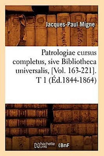 Patrologiae Cursus Completus, Sive Bibliotheca Universalis, [Vol. 163-221]. T 1 (Éd.1844-1864)