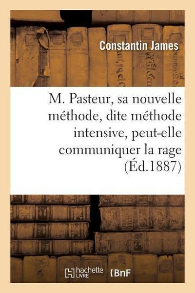 M. Pasteur, Sa Nouvelle Méthode, Dite Méthode Intensive, Peut-Elle Communiquer La Rage