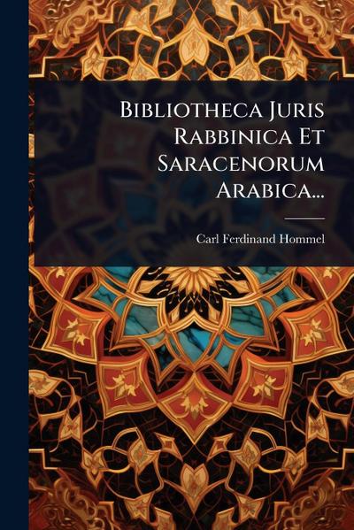Bibliotheca Juris Rabbinica Et Saracenorum Arabica...