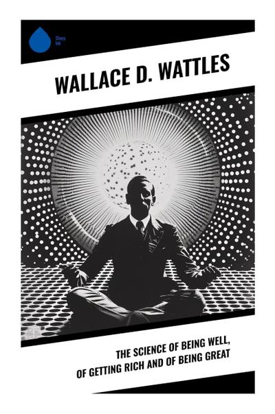 The Science of Being Well, of Getting Rich and of Being Great