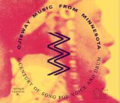 Ojibway Music from Minnesota: A Century of Song of Voice and Drum [With Book]