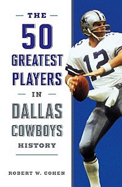 The 50 Greatest Players in Dallas Cowboys History