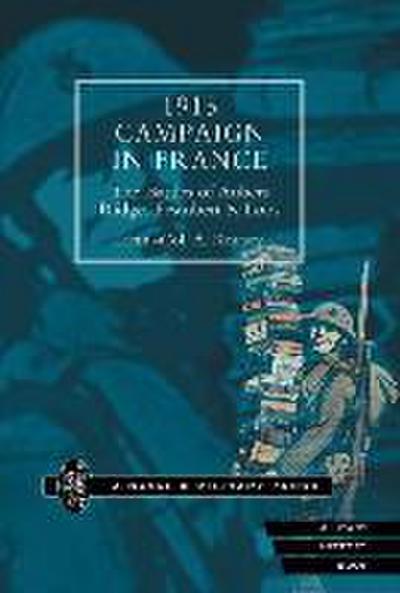 1915 Campaign in France. the Battles of Aubers Ridge, Festubert & Loos Considered in Relation to the Field Service Regulations