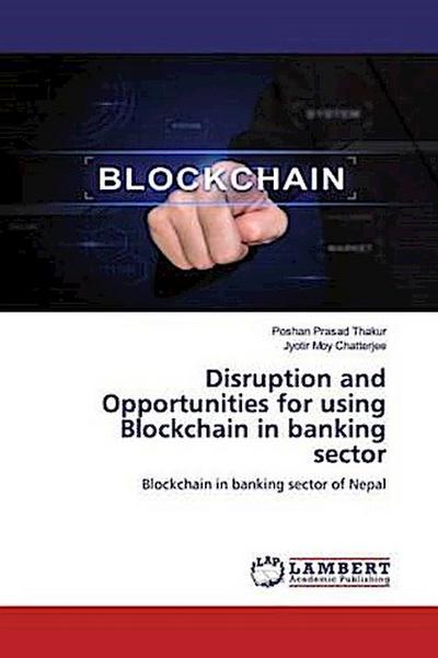 Disruption and Opportunities for using Blockchain in banking sector