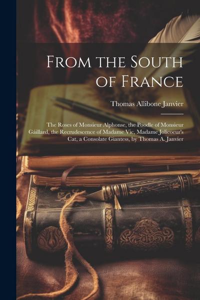 From the South of France: The Roses of Monsieur Alphonse, the Poodle of Monsieur Gáillard, the Recrudescence of Madame Vic, Madame Jolicoeur’s C