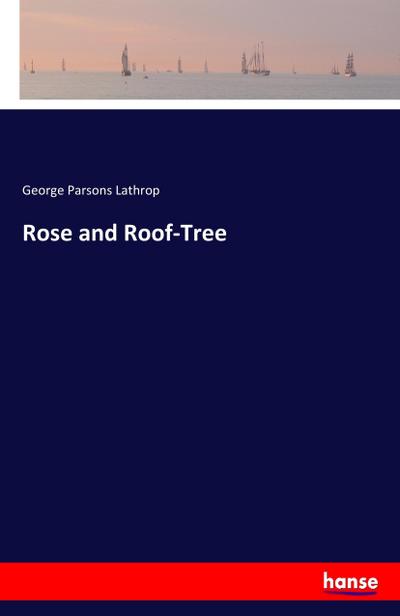 Rose and Roof-Tree - George Parsons Lathrop