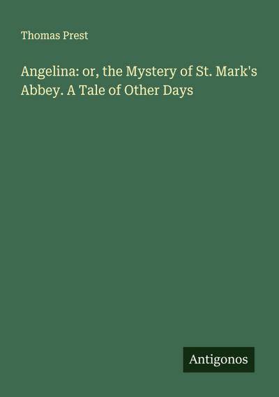 Angelina: or, the Mystery of St. Mark’s Abbey. A Tale of Other Days