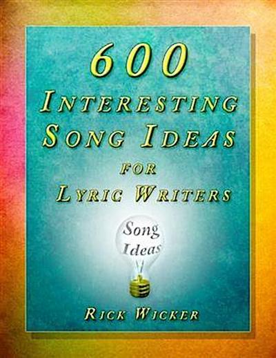 600 Interesting Song Ideas for Lyric Writers