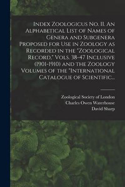 Index Zoologicus No. II. An Alphabetical List of Names of Genera and Subgenera Proposed for Use in Zoology as Recorded in the "Zoological Record," Vol