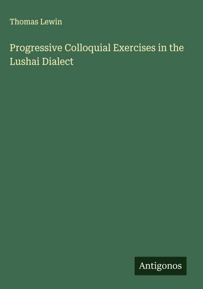 Progressive Colloquial Exercises in the Lushai Dialect