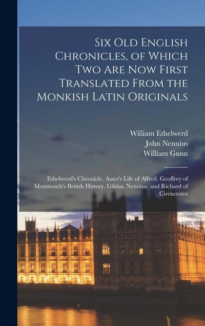 Six Old English Chronicles, of Which Two Are Now First Translated From the Monkish Latin Originals: Ethelwerd’s Chronicle. Asser’s Life of Alfred. Geo