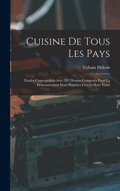 Cuisine De Tous Les Pays: Études Cosmopolites Avec 392 Dessins Composés Pour La Démonstration Dont Planches Gravés Hors Texte