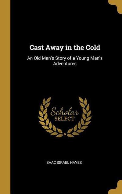 Cast Away in the Cold: An Old Man’s Story of a Young Man’s Adventures