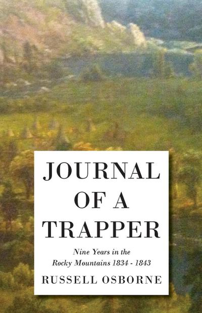 Journal of a Trapper - Nine Years in the Rocky Mountains 1834-1843