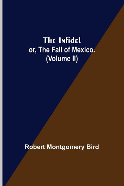 The Infidel; or, the Fall of Mexico. (Volume II)