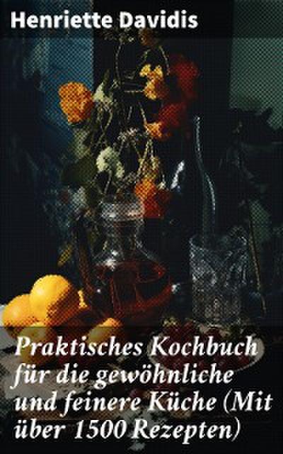 Praktisches Kochbuch für die gewöhnliche und feinere Küche (Mit über 1500 Rezepten)