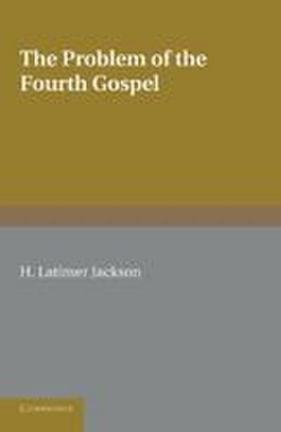 The Problem of the Fourth Gospel. by H. Latimer Jackson
