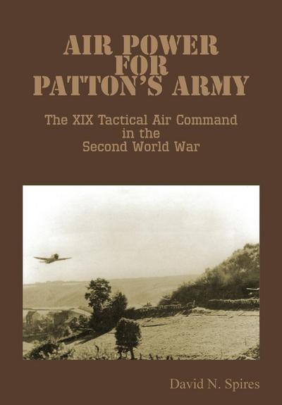 Air Power for Patton’s Army - The XIX Tactical Air Command in the Second World War