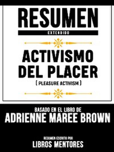 Resumen Extendido: Activismo Del Placer (Pleasure Activism) - Basado En El Libro De Adrienne Maree Brown