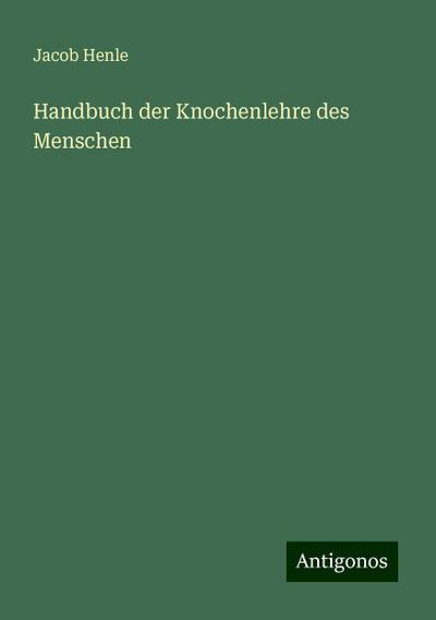 Henle, J: Handbuch der Knochenlehre des Menschen