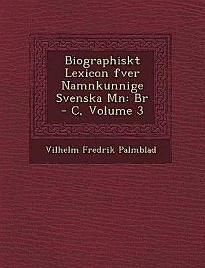 Biographiskt Lexicon Fver Namnkunnige Svenska M N: Br - C, Volume 3