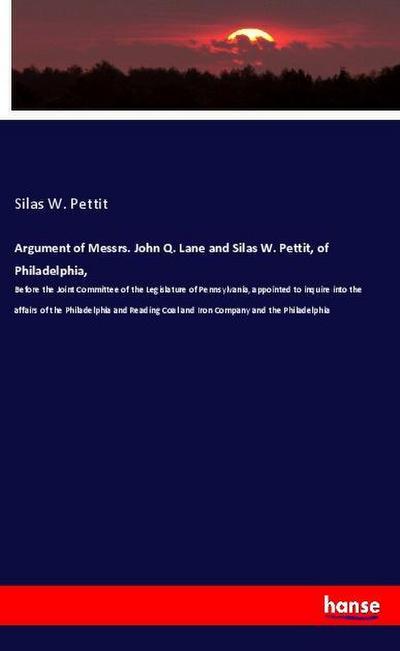 Argument of Messrs. John Q. Lane and Silas W. Pettit, of Philadelphia